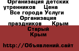 Организация детских утренников. › Цена ­ 900 - Все города Услуги » Организация праздников   . Крым,Старый Крым